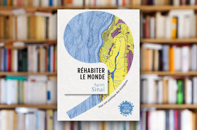 « Réhabiter le monde. Pour une politique des biorégions » d’Agnès Sinaï