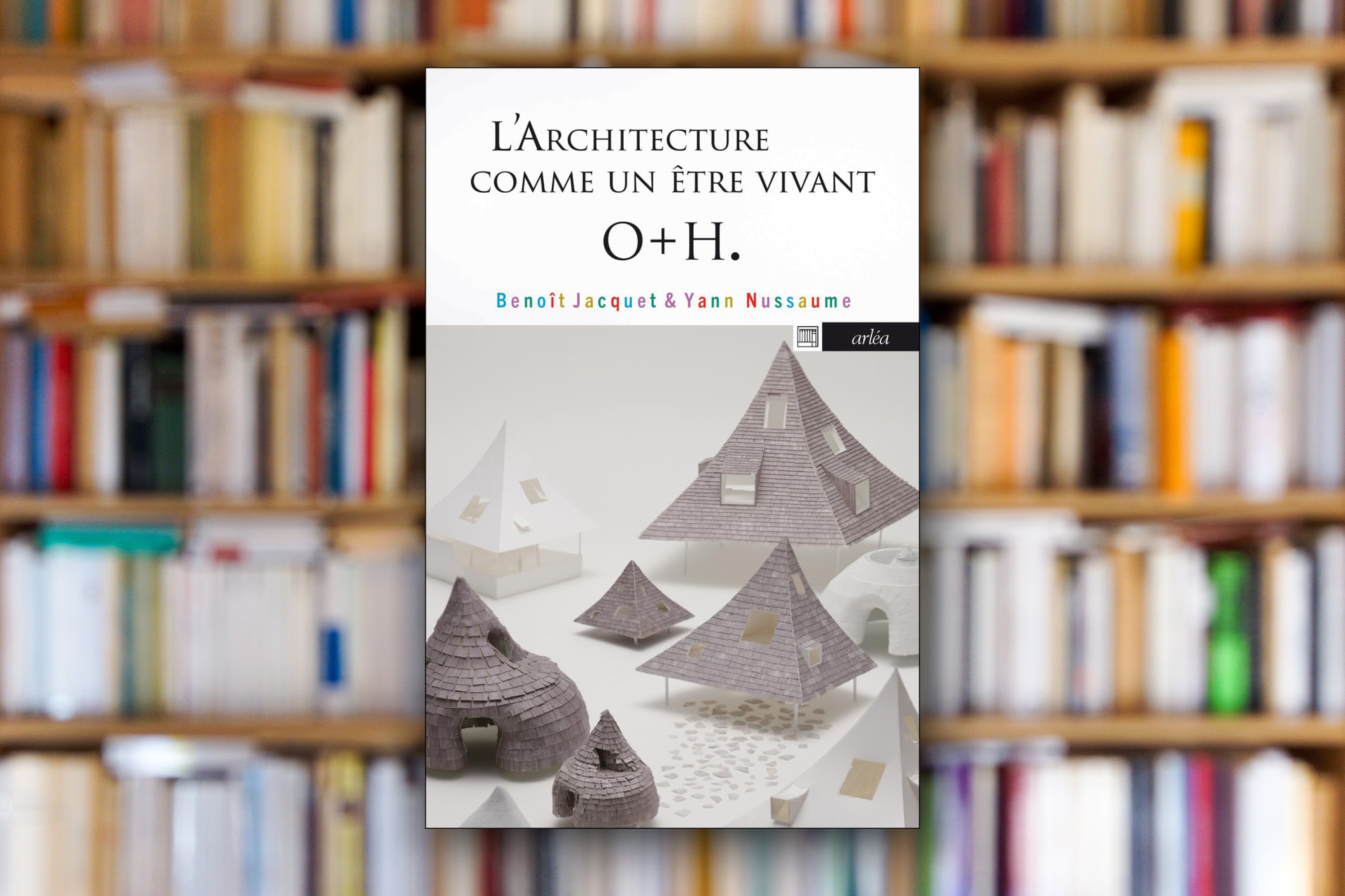 « L’Architecture comme un être vivant : o+h » de Benoît Jacquet et Yann Nussaume