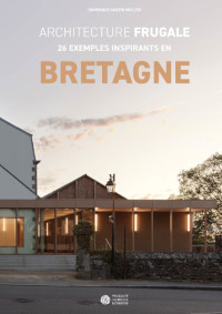 Architecture Frugale – 20 exemples inspirants en Bretagne