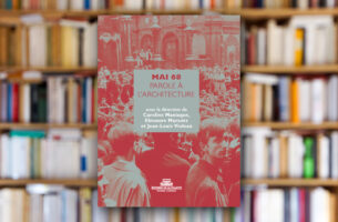 « Mai 68. Parole à l’architecture » sous la direction de Caroline Maniaque, Éléonore Marantz et Jean-Louis Violeau